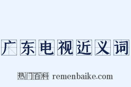 广东电视近义词是什么意思的图片